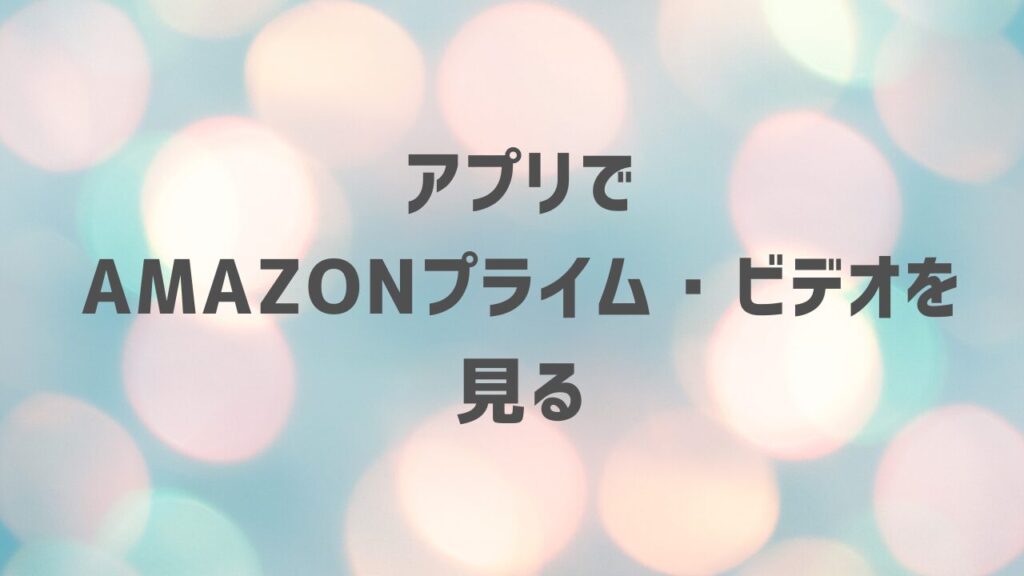 アプリでAmazonプライム・ビデオ見る