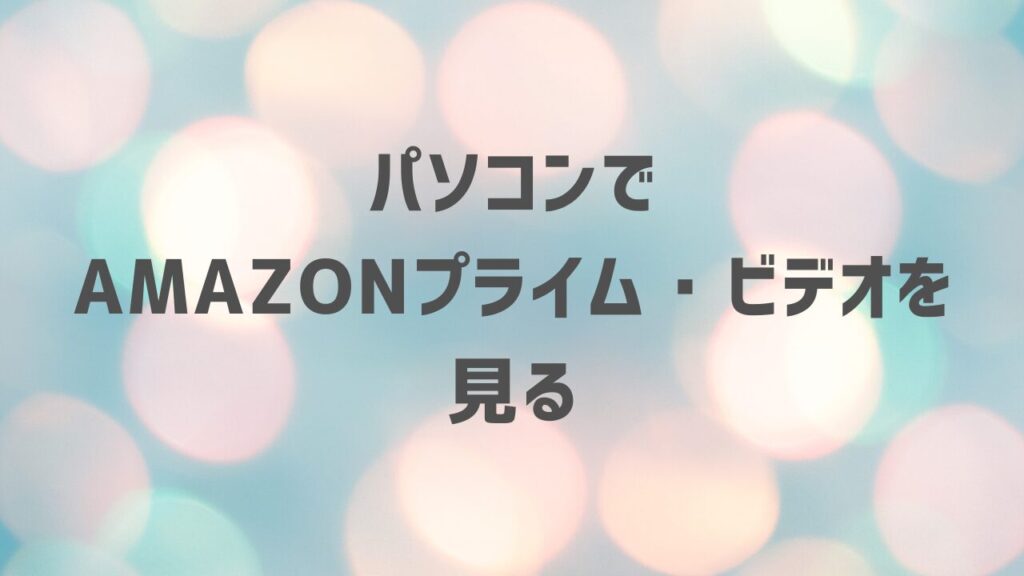 パソコンでAmazon プライム・ビデオを見る