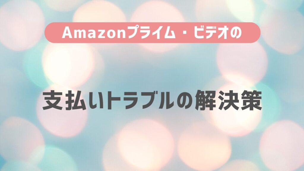 Amazonプライムの支払いトラブルの解決策