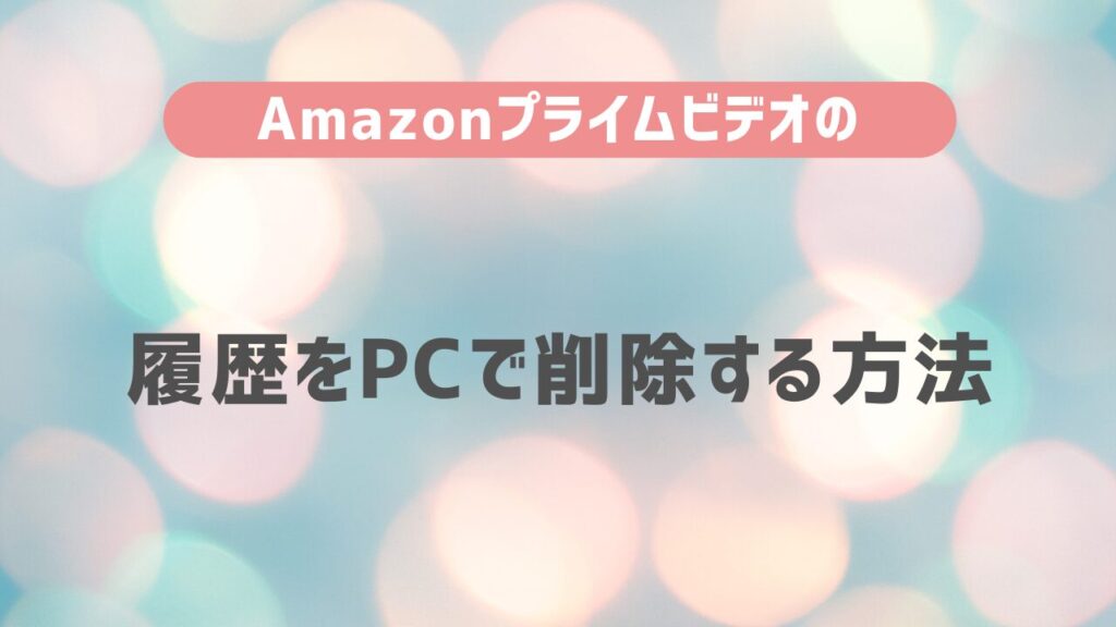 Amazonプライム・ビデオの履歴をPCで削除する方法