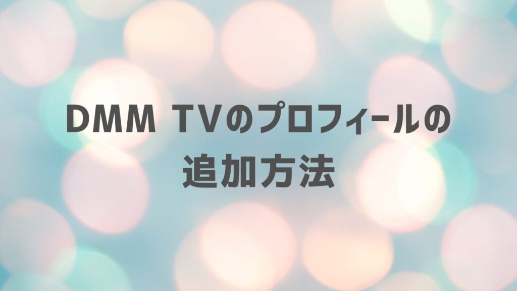 DMM TVのプロフィールの追加方法