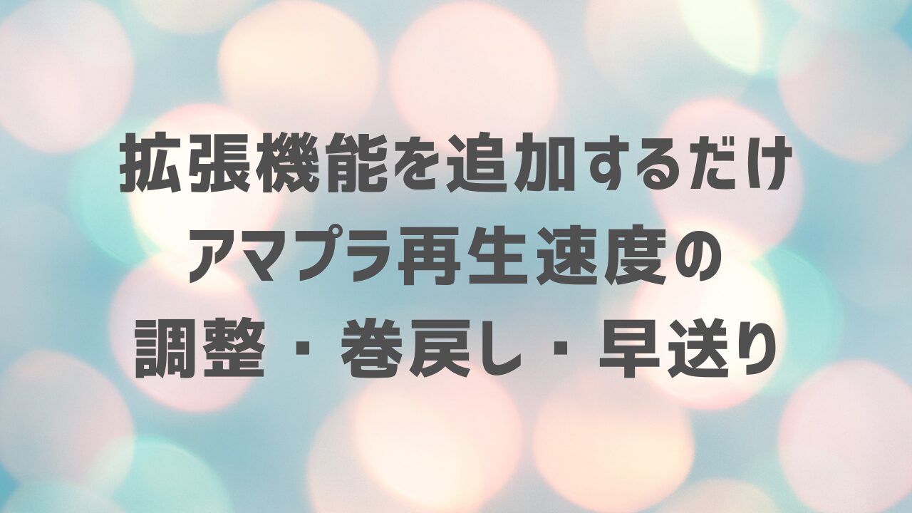 拡張機能を追加するだけ！アマプラの再生速度の調整・巻戻し・早送り2