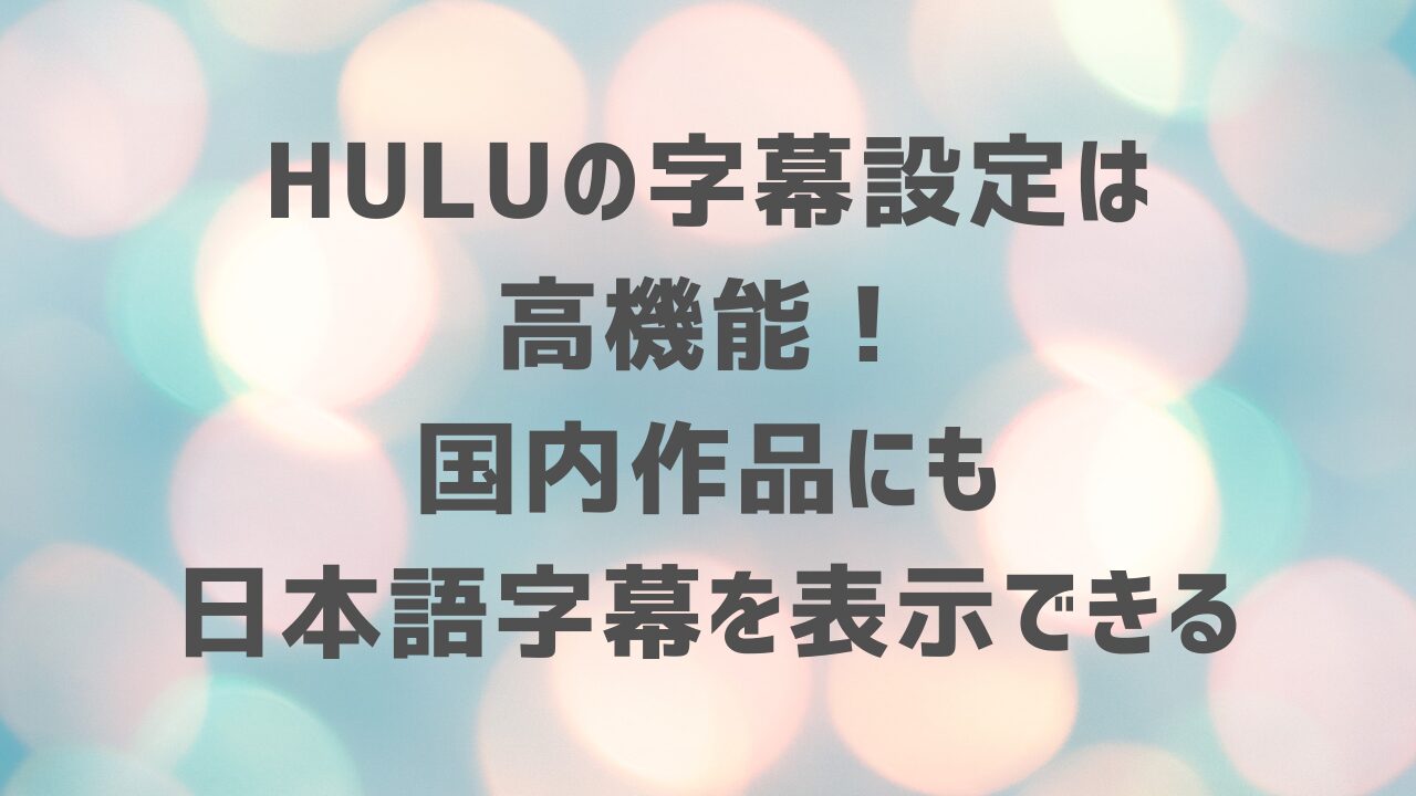 Huluの字幕設定は高機能！国内作品にも日本語字幕を表示できる