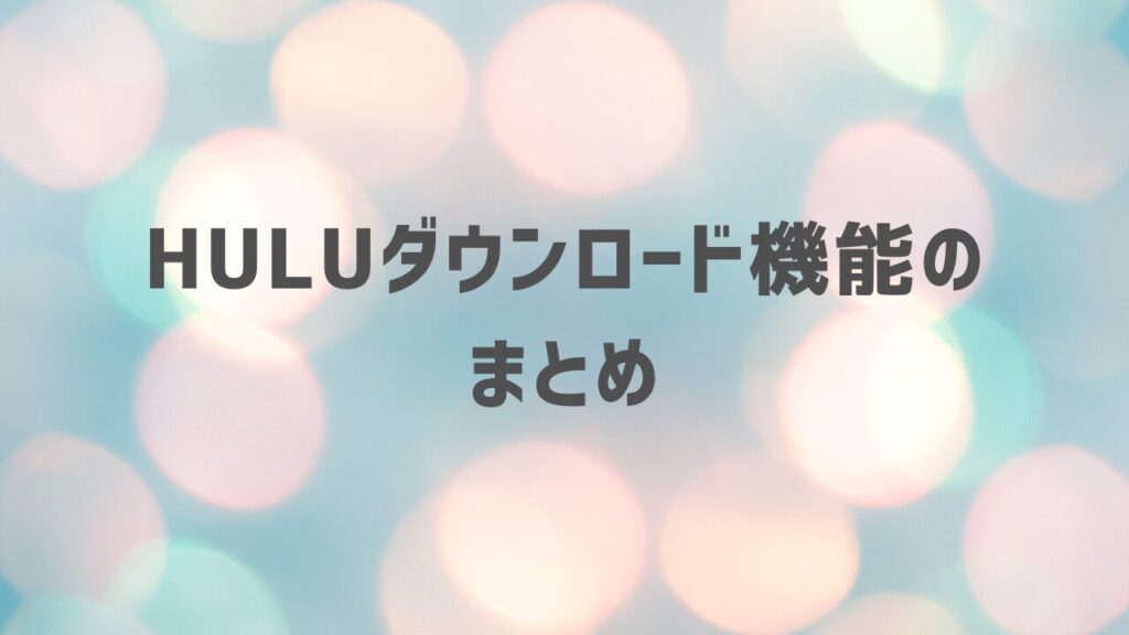 Huluダウンロード機能のまとめ