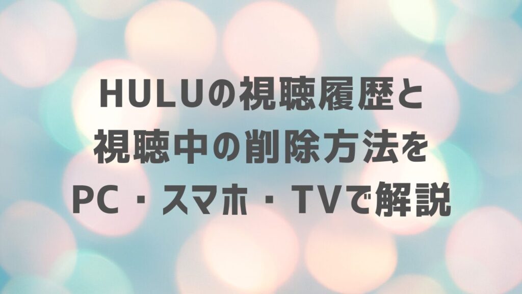 Huluの視聴履歴と視聴中の削除方法をPC・スマホ・TVで解説