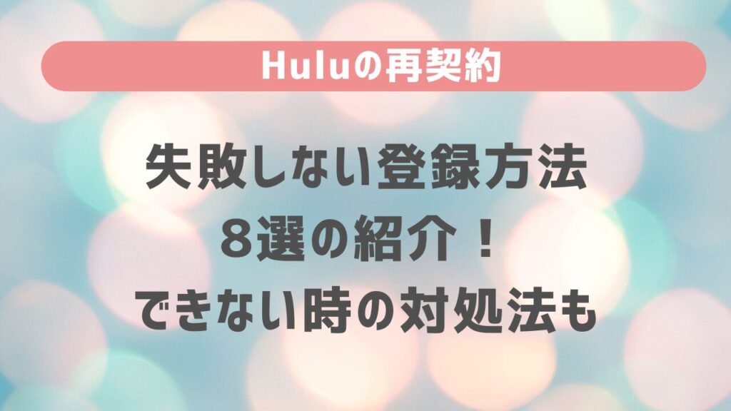 Huluの再契約に失敗しない登録方法8選の紹介！できない時の対処法も