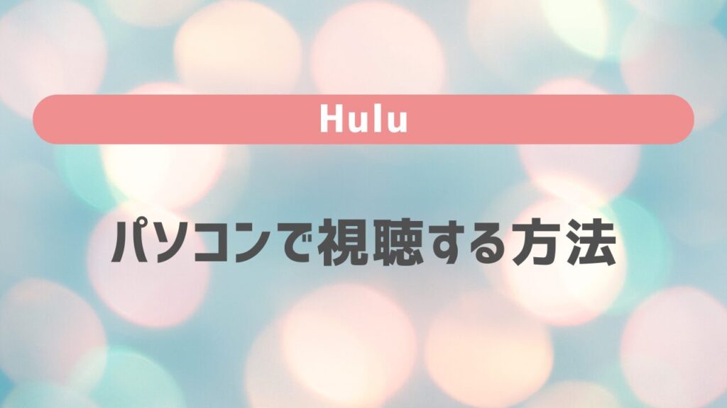 Huluをパソコンでを視聴する方法