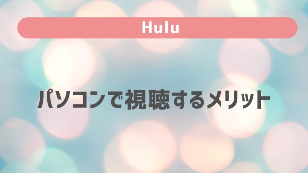 Huluをパソコンで視聴するメリット