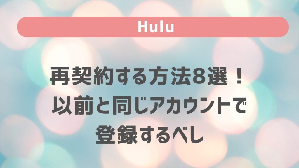 Huluを再契約する方法8選！以前と同じアカウントで登録するべし