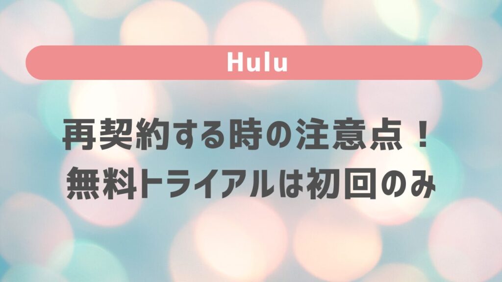 Huluを再契約する時の注意点！無料トライアルは初回のみ